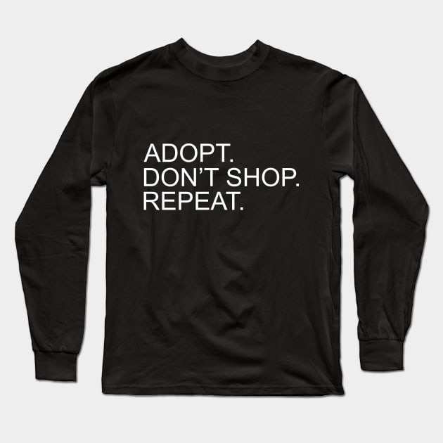 Adopt. Don't Shop. Repeat. Long Sleeve T-Shirt by giovanniiiii